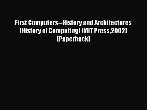 Read First Computers History and Architectures [History of Computing] [MIT Press2002] [Paperback]