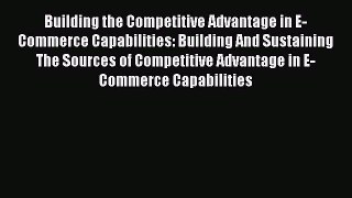 Download Building the Competitive Advantage in E-Commerce Capabilities: Building And Sustaining