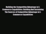 Download Building the Competitive Advantage in E-Commerce Capabilities: Building And Sustaining