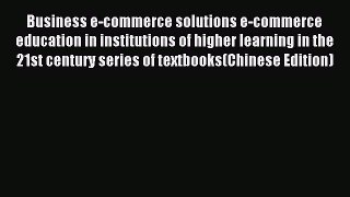 Read Business e-commerce solutions e-commerce education in institutions of higher learning
