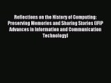 Read Reflections on the History of Computing: Preserving Memories and Sharing Stories (IFIP