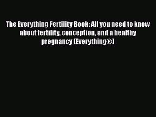 Download The Everything Fertility Book: All you need to know about fertility conception and