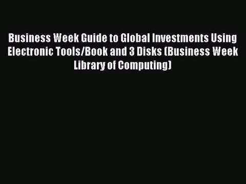 Read Business Week Guide to Global Investments Using Electronic Tools/Book and 3 Disks (Business