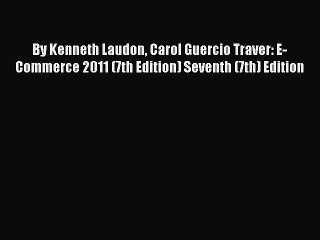 Read By Kenneth Laudon Carol Guercio Traver: E-Commerce 2011 (7th Edition) Seventh (7th) Edition