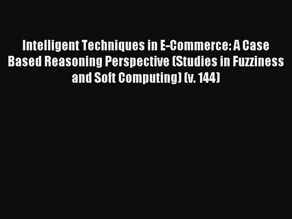 Read Intelligent Techniques in E-Commerce: A Case Based Reasoning Perspective (Studies in Fuzziness