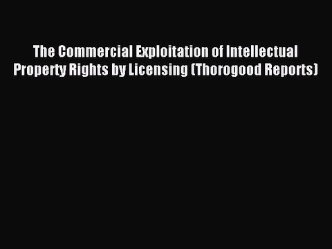 Download The Commercial Exploitation of Intellectual Property Rights by Licensing (Thorogood