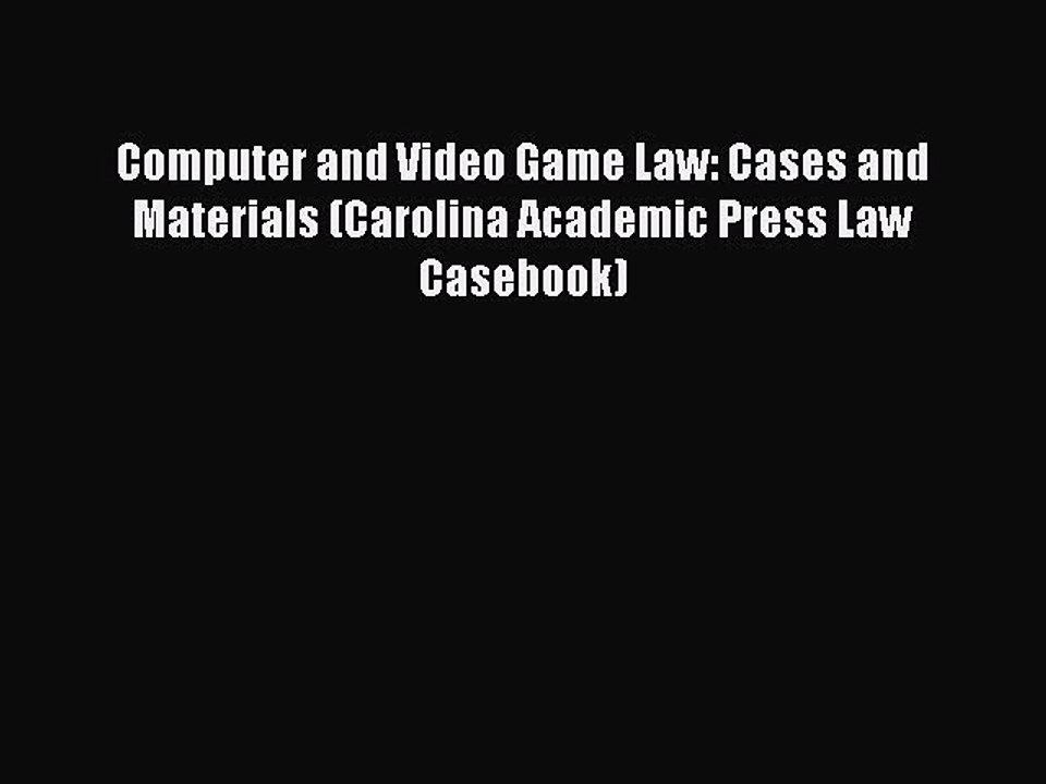 Download Computer and Video Game Law: Cases and Materials (Carolina Academic Press Law Casebook)