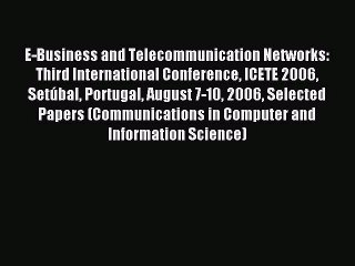 Read E-Business and Telecommunication Networks: Third International Conference ICETE 2006 SetÃºbal