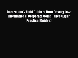Download Determann's Field Guide to Data Privacy Law: International Corporate Compliance (Elgar