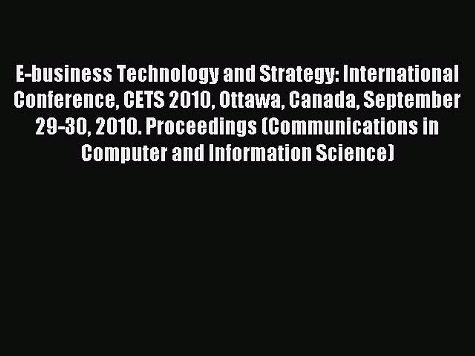 Read E-business Technology and Strategy: International Conference CETS 2010 Ottawa Canada September