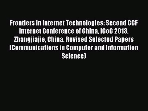 Download Frontiers in Internet Technologies: Second CCF Internet Conference of China ICoC 2013