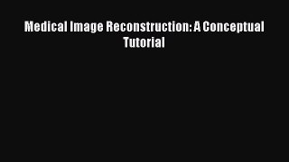 Read Books Medical Image Reconstruction: A Conceptual Tutorial E-Book Free