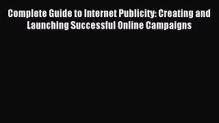 Read Complete Guide to Internet Publicity: Creating and Launching Successful Online Campaigns