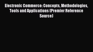 Read Electronic Commerce: Concepts Methodologies Tools and Applications (Premier Reference