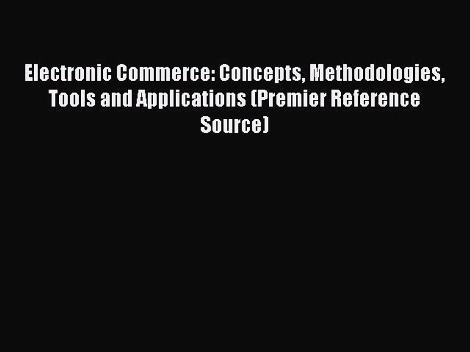 Read Electronic Commerce: Concepts Methodologies Tools and Applications (Premier Reference