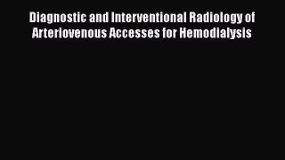 Read Books Diagnostic and Interventional Radiology of Arteriovenous Accesses for Hemodialysis