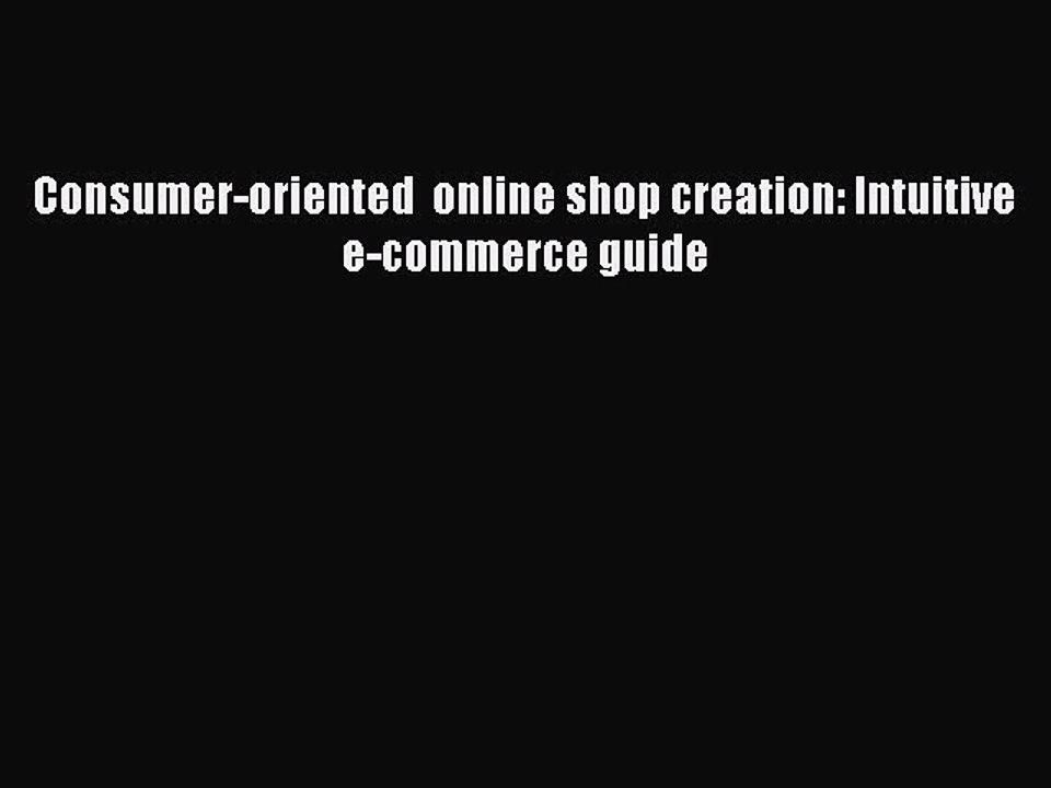 Read Consumer-oriented  online shop creation: Intuitive e-commerce guide Ebook Free