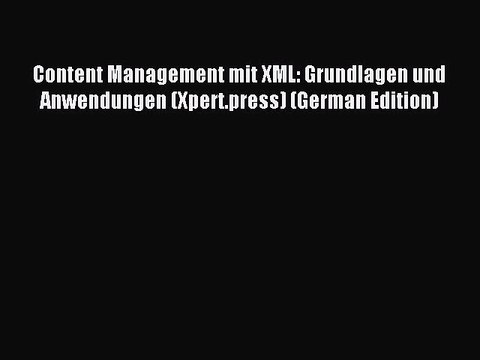 Read Content Management mit XML: Grundlagen und Anwendungen (Xpert.press) (German Edition)