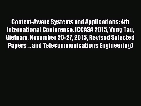 Read Context-Aware Systems and Applications: 4th International Conference ICCASA 2015 Vung