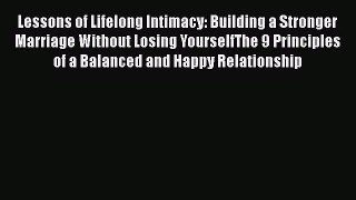 Read Book Lessons of Lifelong Intimacy: Building a Stronger Marriage Without Losing YourselfThe
