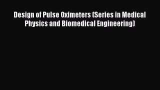 Read Books Design of Pulse Oximeters (Series in Medical Physics and Biomedical Engineering)