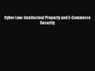 Read Cyber Law: Intellectual Property and E-Commerce Security Ebook Online