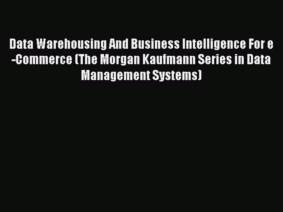 Download Data Warehousing And Business Intelligence For e-Commerce (The Morgan Kaufmann Series
