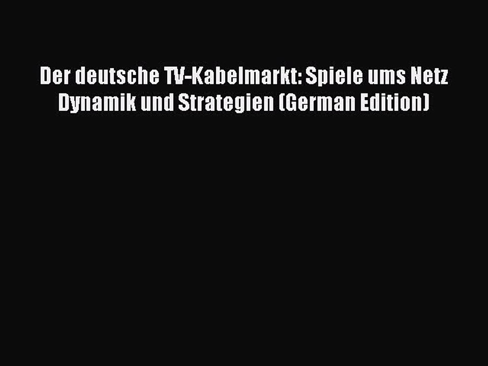 Read Der deutsche TV-Kabelmarkt: Spiele ums Netz Dynamik und Strategien (German Edition) Ebook