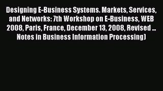 Read Designing E-Business Systems. Markets Services and Networks: 7th Workshop on E-Business