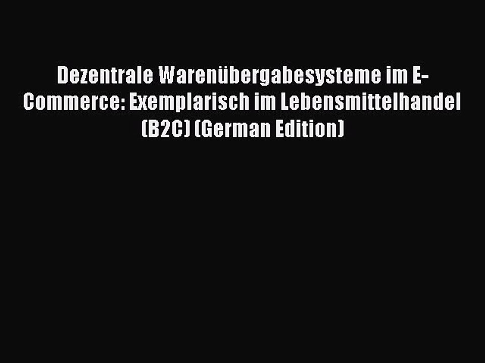 Read Dezentrale WarenÃ¼bergabesysteme im E-Commerce: Exemplarisch im Lebensmittelhandel (B2C)