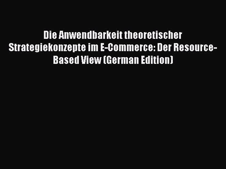 Read Die Anwendbarkeit theoretischer Strategiekonzepte im E-Commerce: Der Resource-Based View