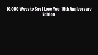Read Book 10000 Ways to Say I Love You: 10th Anniversary Edition E-Book Free