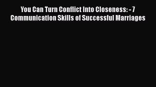 Download Book You Can Turn Conflict Into Closeness: - 7 Communication Skills of Successful