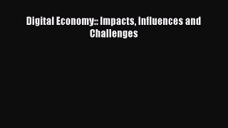 Read Digital Economy:: Impacts Influences and Challenges Ebook Free
