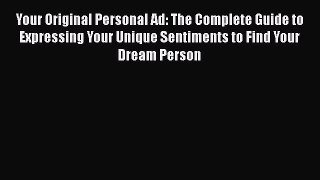 Read Book Your Original Personal Ad: The Complete Guide to Expressing Your Unique Sentiments