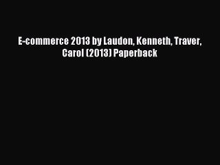 Download E-commerce 2013 by Laudon Kenneth Traver Carol (2013) Paperback PDF Online