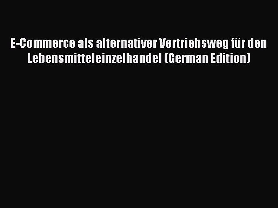 Read E-Commerce als alternativer Vertriebsweg fÃ¼r den Lebensmitteleinzelhandel (German Edition)