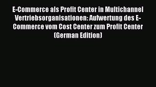 Read E-Commerce als Profit Center in Multichannel Vertriebsorganisationen: Aufwertung des E-Commerce