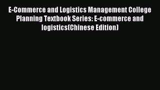 Read E-Commerce and Logistics Management College Planning Textbook Series: E-commerce and logistics(Chinese