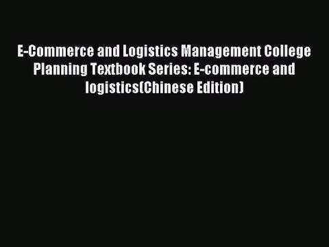 Read E-Commerce and Logistics Management College Planning Textbook Series: E-commerce and logistics(Chinese