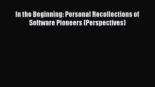 Read In the Beginning: Personal Recollections of Software Pioneers (Perspectives) Ebook Free