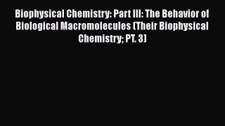 Read Books Biophysical Chemistry: Part III: The Behavior of Biological Macromolecules (Their