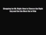 Read Book Shopping for Mr. Right: How to Choose the Right Guy and Get the Most Out of Him E-Book