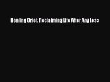 [PDF] Healing Grief: Reclaiming Life After Any Loss [Read] Full Ebook