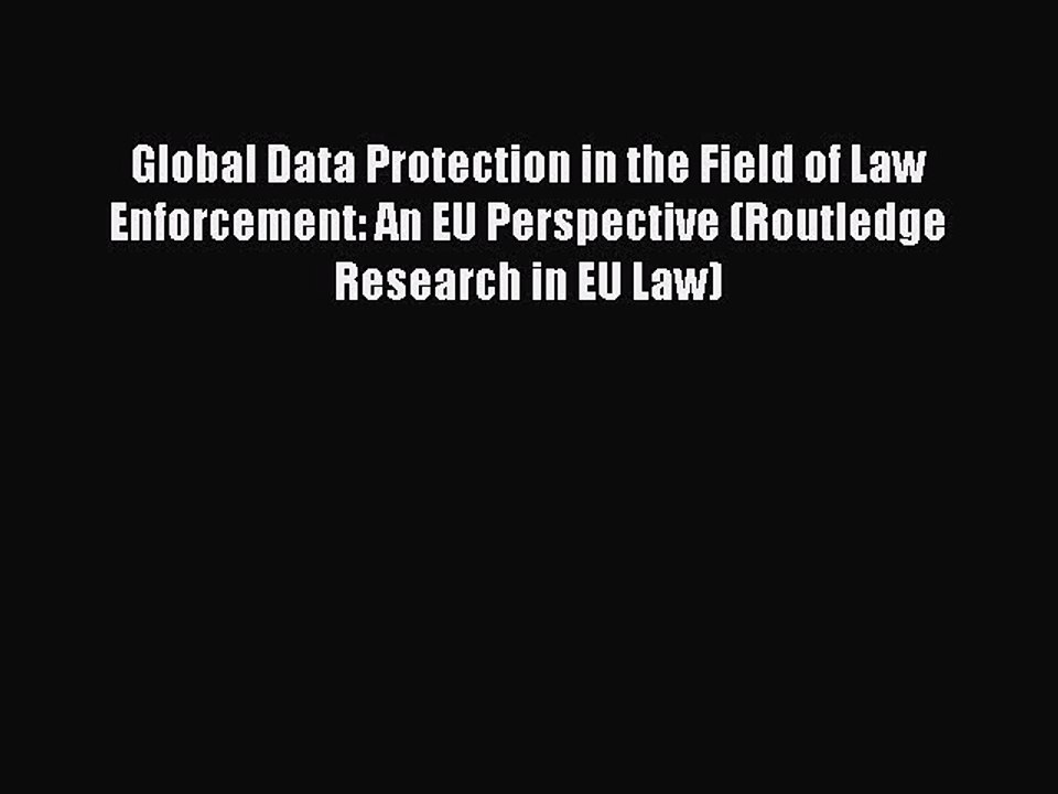Read Global Data Protection in the Field of Law Enforcement: An EU Perspective (Routledge Research
