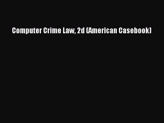 Read Computer Crime Law 2d (American Casebook) Ebook Free