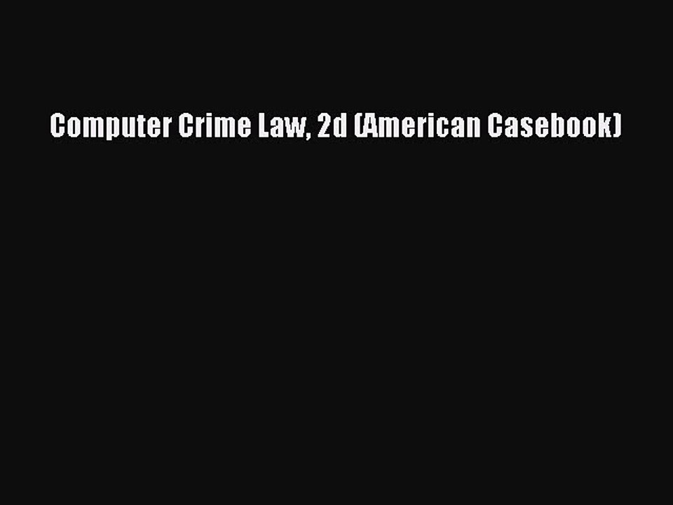 Read Computer Crime Law 2d (American Casebook) Ebook Free