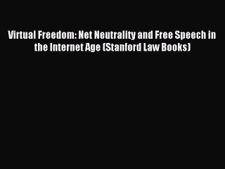 Read Virtual Freedom: Net Neutrality and Free Speech in the Internet Age (Stanford Law Books)