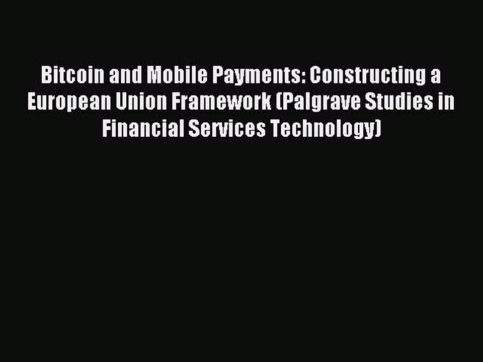 Read Bitcoin and Mobile Payments: Constructing a European Union Framework (Palgrave Studies