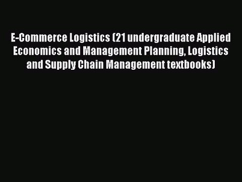 Read E-Commerce Logistics (21 undergraduate Applied Economics and Management Planning Logistics